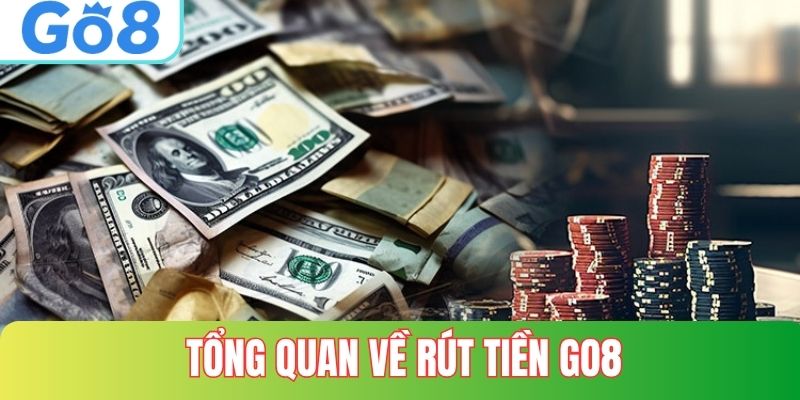 Tổng quan về rút tiền GO8